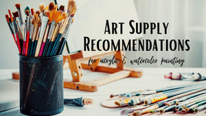 Watercolor & Acrylic Painting Supply Recommendations